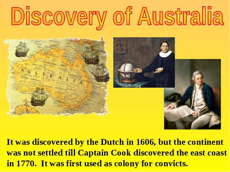 It was discovered by the Dutch in 1606, but the continent was not settled til...