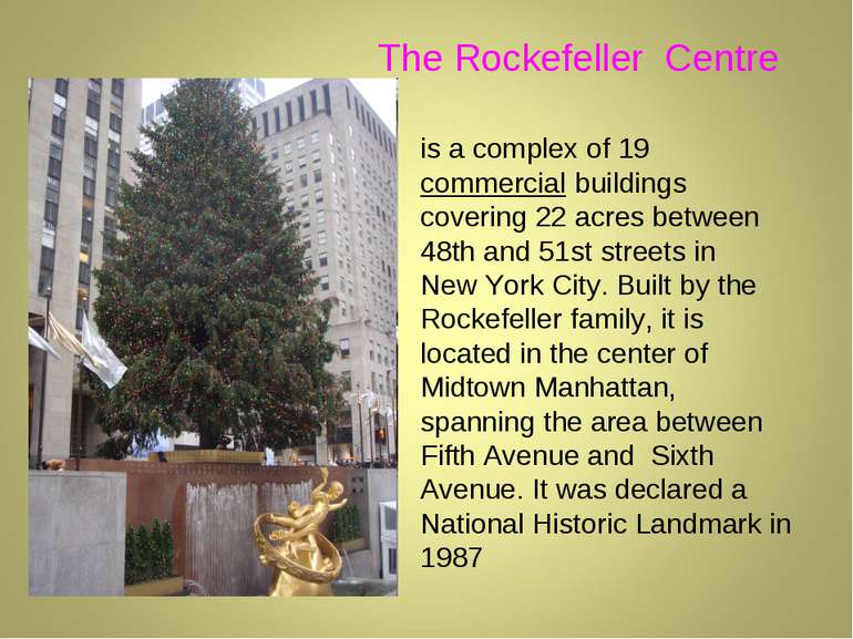 The Rockefeller Centre is a complex of 19 commercial buildings covering 22 ac...