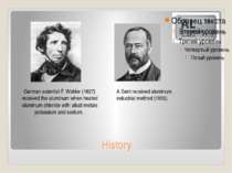 History German scientist F. Wohler (1827) received the aluminum when heated a...