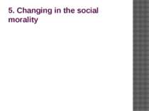 5. Changing in the social morality