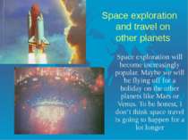 Space exploration and travel on other planets Space exploration will become i...