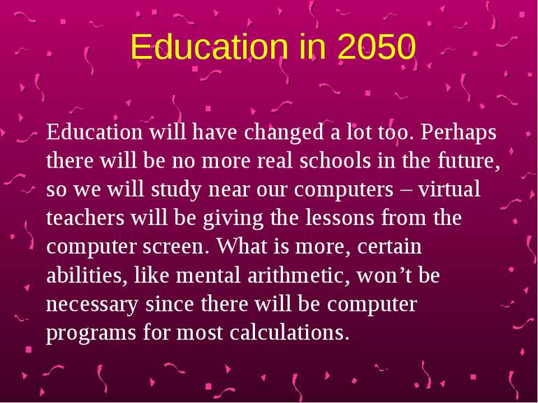 Education in 2050 Education will have changed a lot too. Perhaps there will b...