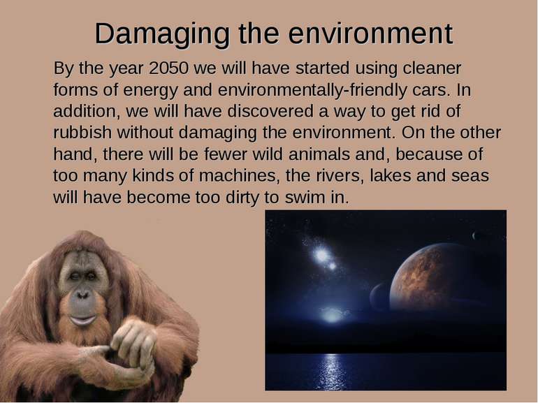 Damaging the environment By the year 2050 we will have started using cleaner ...