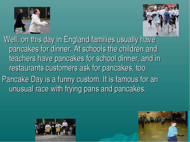 Well, on this day in England families usually have pancakes for dinner. At sc...
