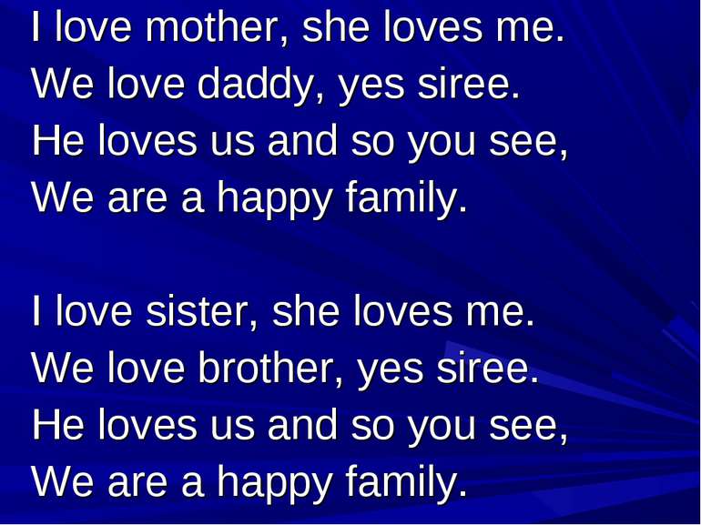 I love mother, she loves me. We love daddy, yes siree. He loves us and so you...