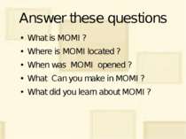 Answer these questions What is MOMI ? Where is MOMI located ? When was MOMI o...
