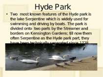 Hyde Park Two most known features of the Hyde park is the lake Serpentine whi...