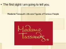 Madame Tussaud’s Life-size Figures of Famous People The first sight I am goin...