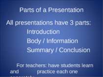 Parts of a Presentation All presentations have 3 parts: Introduction Body / I...