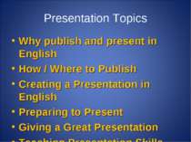 Presentation Topics Why publish and present in English How / Where to Publish...