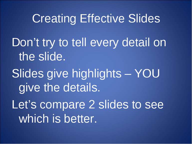 Creating Effective Slides Don’t try to tell every detail on the slide. Slides...