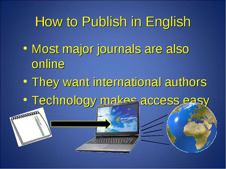 How to Publish in English Most major journals are also online They want inter...