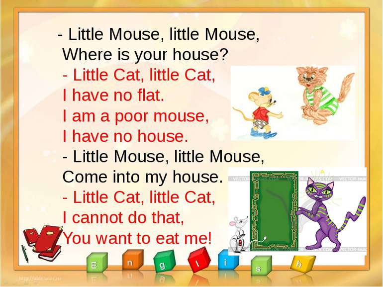 - Little Mouse, little Mouse, Where is your house? - Little Cat, little Cat, ...