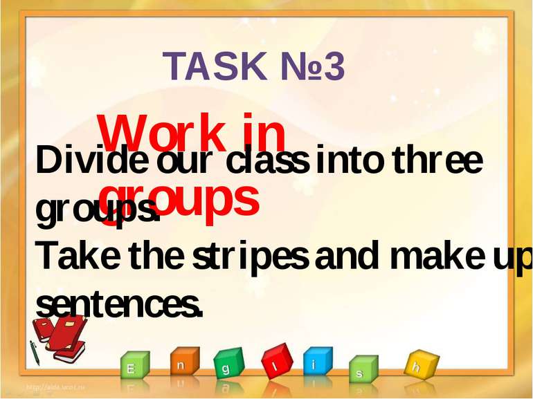 TASK №3 Work in groups Divide our class into three groups. Take the stripes a...