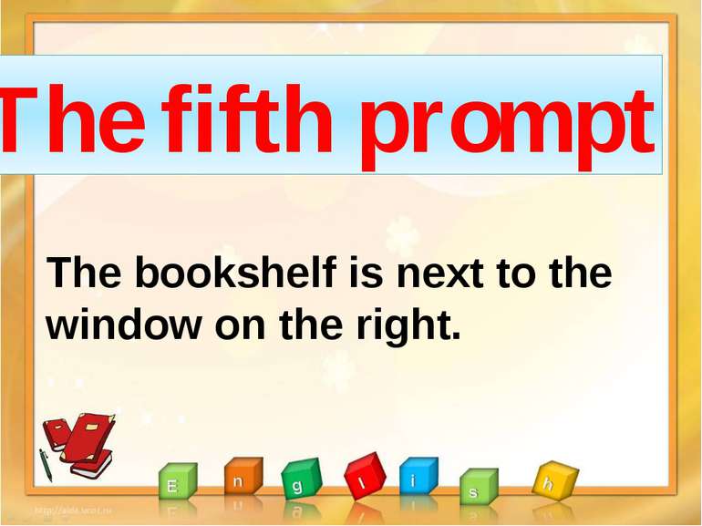 The fifth prompt The bookshelf is next to the window on the right.