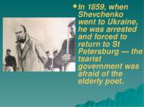 In 1859, when Shevchenko went to Ukraine, he was arrested and forced to retur...