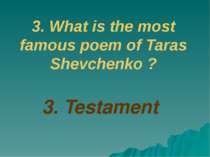 3. What is the most famous poem of Taras Shevchenko ? 3. Testament