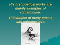 His first poetical works are mainly examples of romanticism. The subject of m...