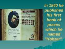 In 1840 he published his first book of poems which he named "Kobzar".