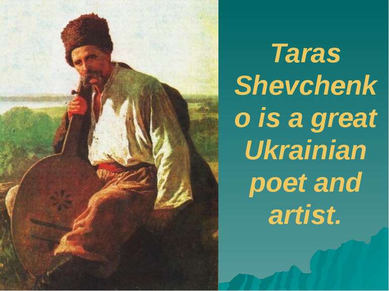 Taras Shevchenko is a great Ukrainian poet and artist.
