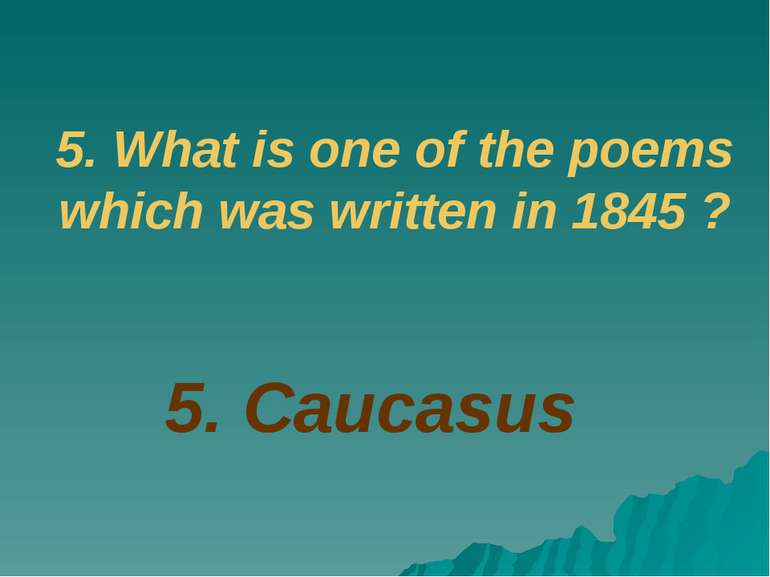 5. Caucasus 5. What is one of the poems which was written in 1845 ?