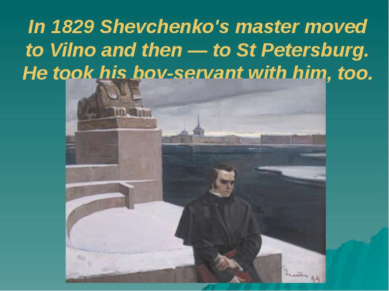 In 1829 Shevchenko's master moved to Vilno and then — to St Petersburg. He to...