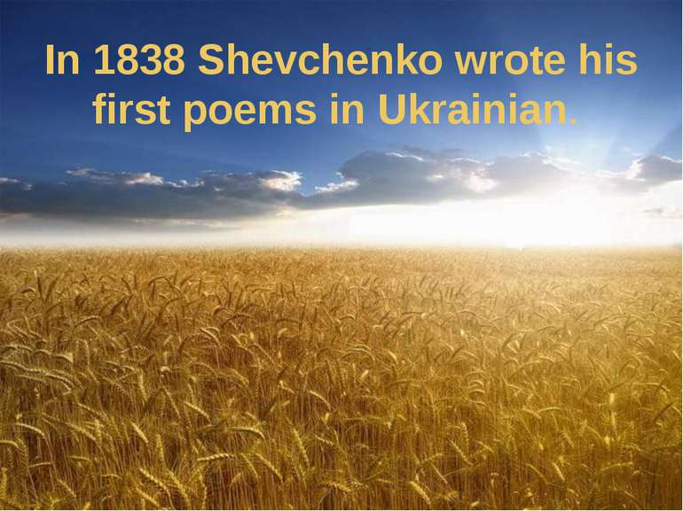 In 1838 Shevchenko wrote his first poems in Ukrainian.