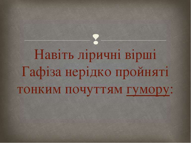 Навіть ліричні вірші Гафіза нерідко пройняті тонким почуттям гумору: