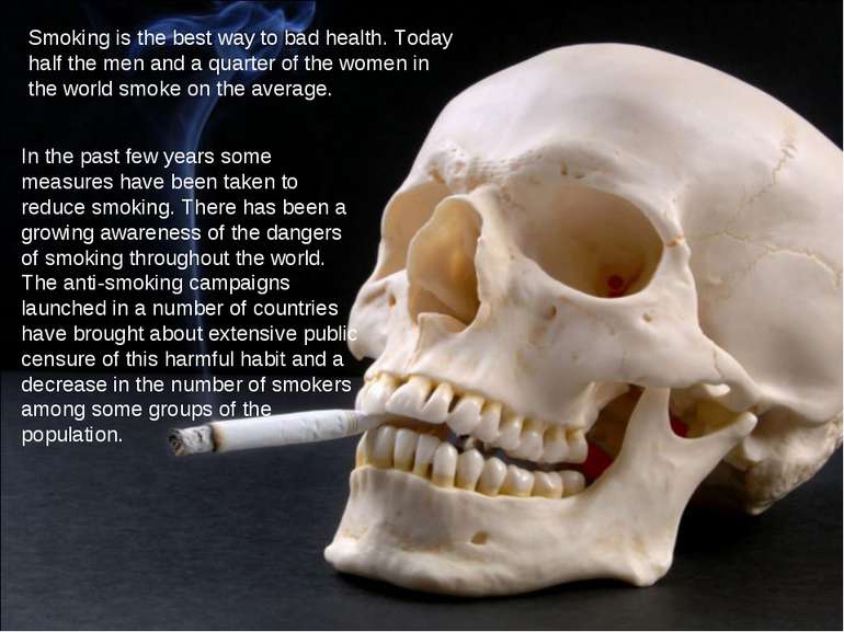 Smoking is the best way to bad health. Today half the men and a quarter of th...