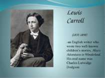 Lewis Carroll (1832-1898) -an English writer who wrote two well-known childre...