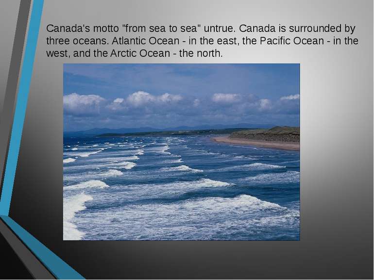 Canada's motto "from sea to sea" untrue. Canada is surrounded by three oceans...