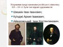 Яскравими представниками російського живопису XIX – XX ст. були такі відомі х...