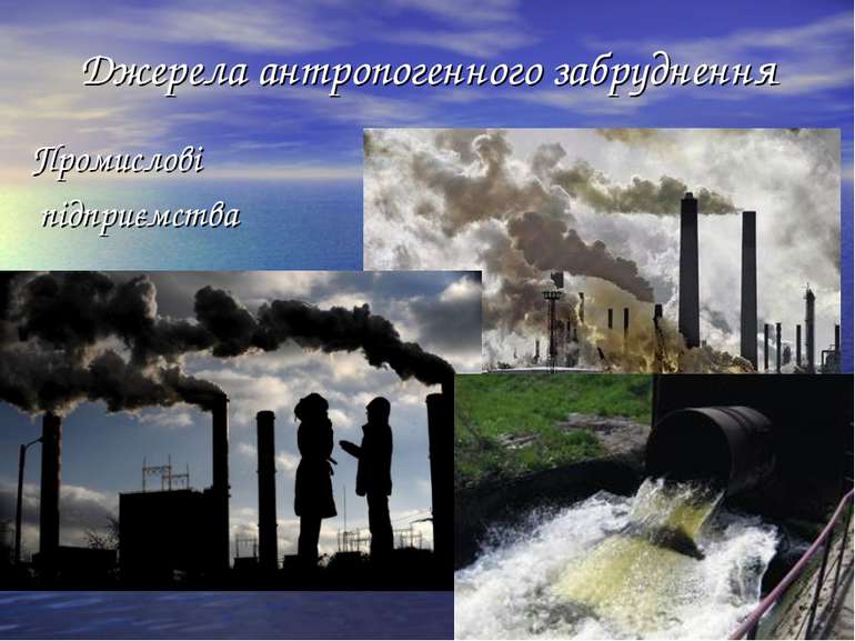 Джерела антропогенного забруднення Промислові підприємства