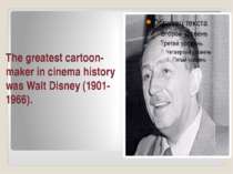 The greatest cartoon-maker in cinema history was Walt Disney (1901-1966).