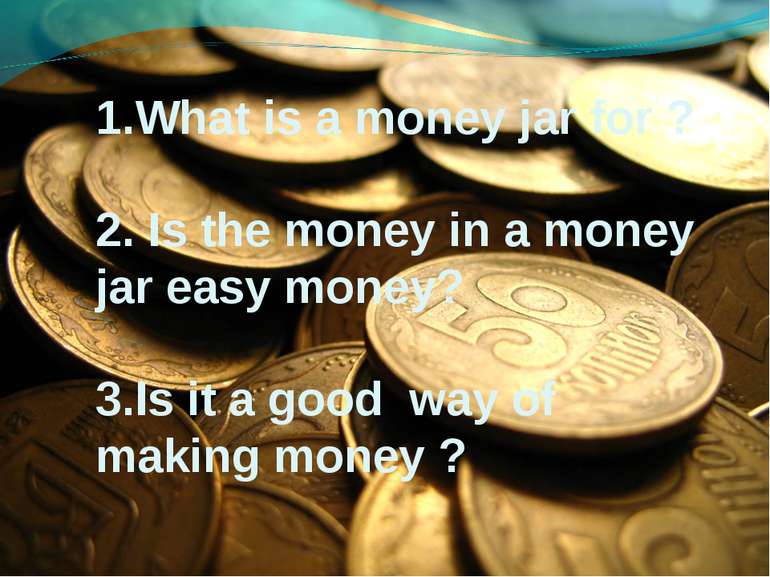 1. 1.What is a money jar for ? 2. Is the money in a money jar easy money? 3.I...