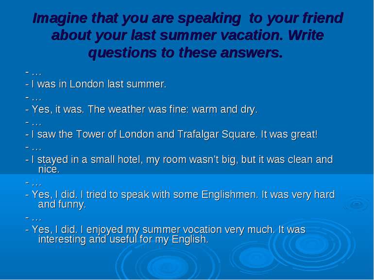 Imagine that you are speaking to your friend about your last summer vacation....