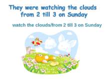 watch the clouds/from 2 till 3 on Sunday