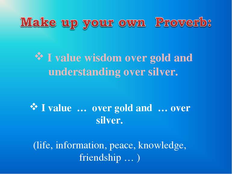 I value wisdom over gold and understanding over silver. I value … over gold a...