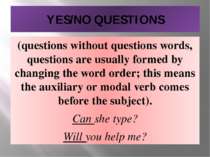 YES/NO QUESTIONS (questions without questions words, questions are usually fo...