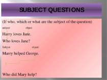 SUBJECT QUESTIONS (If who, which or what are the subject of the question) sub...