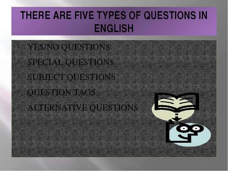 THERE ARE FIVE TYPES OF QUESTIONS IN ENGLISH YES/NO QUESTIONS SPECIAL QUESTIO...