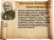 Востоков Александр Кристофорович является создателем учебных книг по русскому...