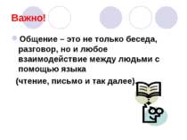 Важно! Общение – это не только беседа, разговор, но и любое взаимодействие ме...