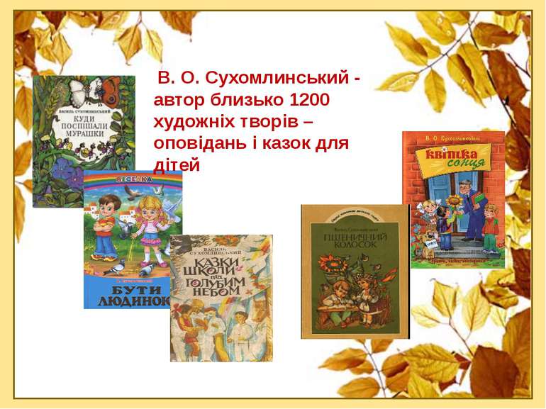 В. О. Сухомлинський - автор близько 1200 художніх творів – оповідань і казок ...