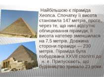 Найбільшою є піраміда Хеопса. Спочатку її висота становила 147 метрів, проте,...