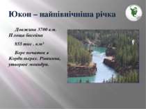Юкон – найпівнічніша річка Довжина 3700 км. Площа басейна 855 тис . км² Бере ...