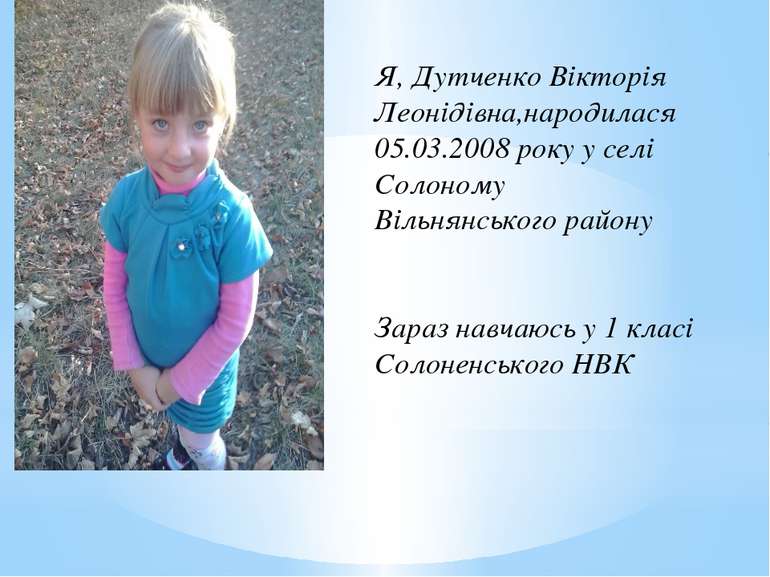 Я, Дутченко Вікторія Леонідівна,народилася 05.03.2008 року у селі Солоному Ві...