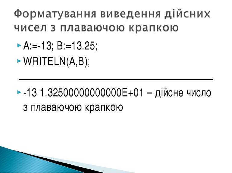 A:=-13; B:=13.25; WRITELN(A,B); -13 1.32500000000000E+01 – дійсне число з пла...