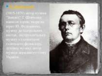 М. Вербицький (1815-1870) автор музики “Заповіт” Т. Шевченка написав хорові т...