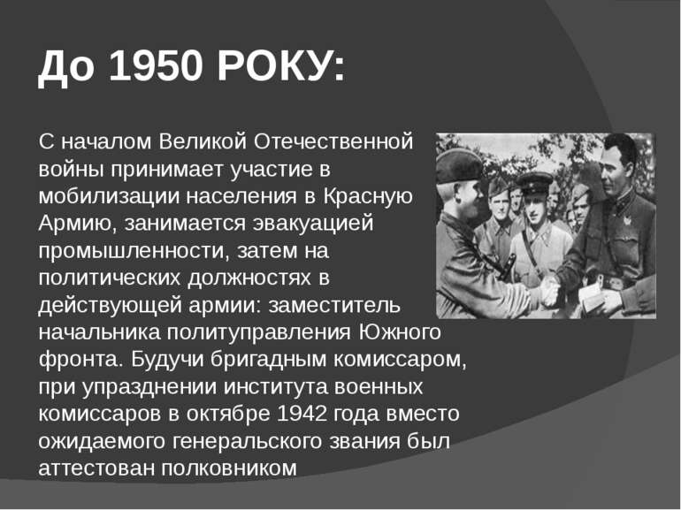 До 1950 РОКУ: С началом Великой Отечественной войны принимает участие в мобил...